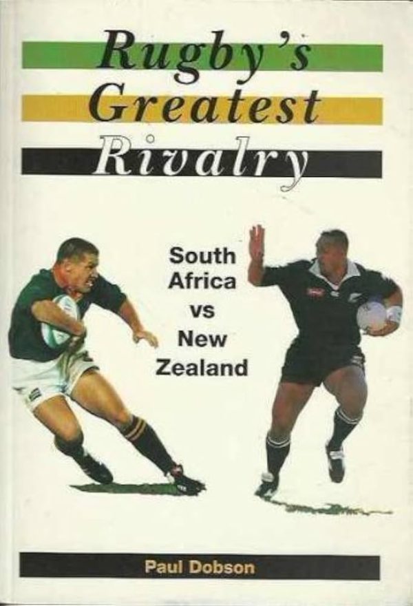 Rugbys Greatest Rivalry: South Africa Versus New Zealand 1921-1995 - Paul Dobson